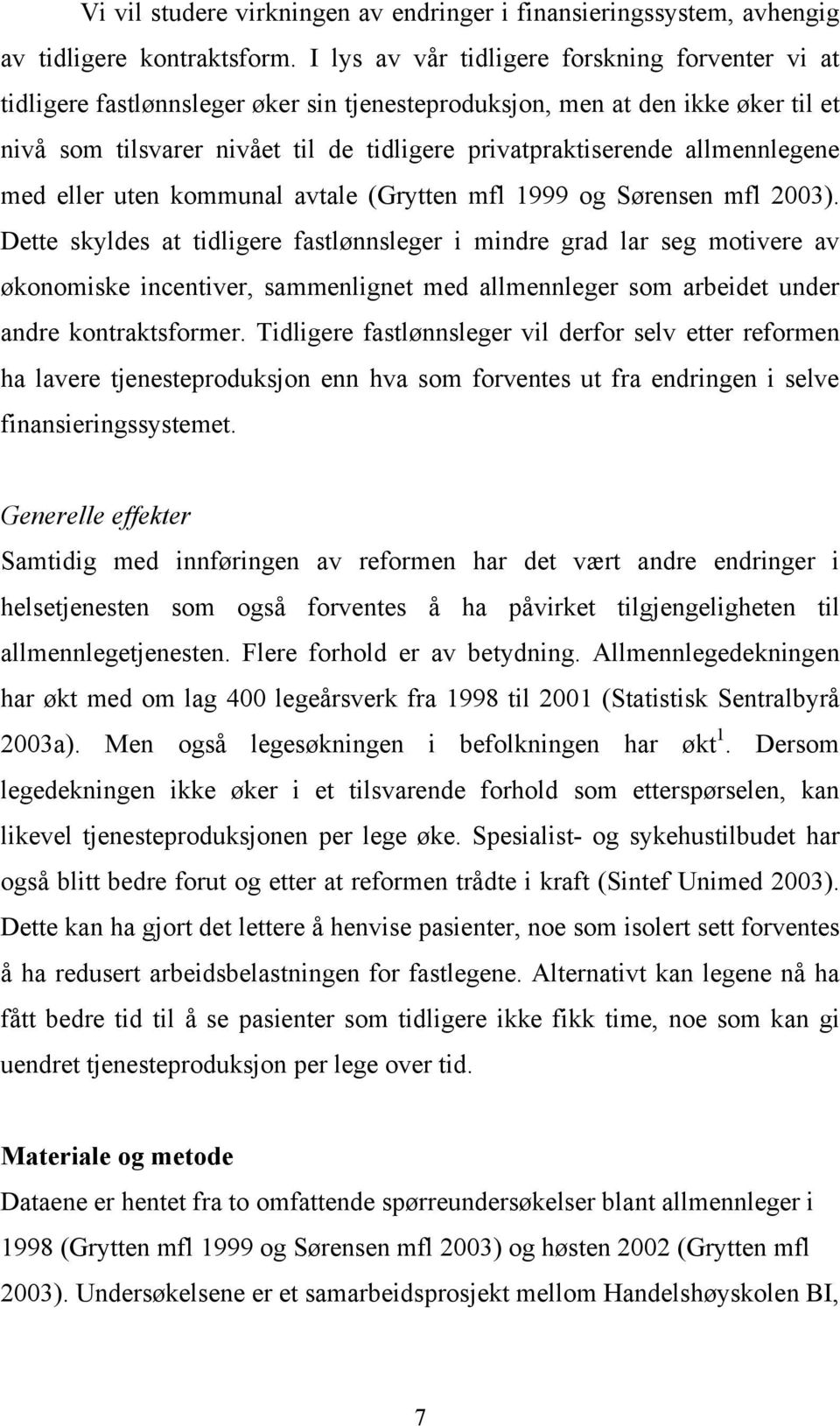 allmennlegene med eller uten kommunal avtale (Grytten mfl 1999 og Sørensen mfl 2003).