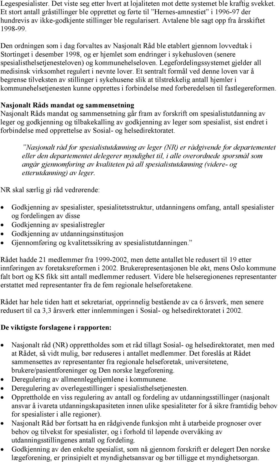 Den ordningen som i dag forvaltes av Nasjonalt Råd ble etablert gjennom lovvedtak i Stortinget i desember 1998, og er hjemlet som endringer i sykehusloven (senere spesialisthelsetjenesteloven) og