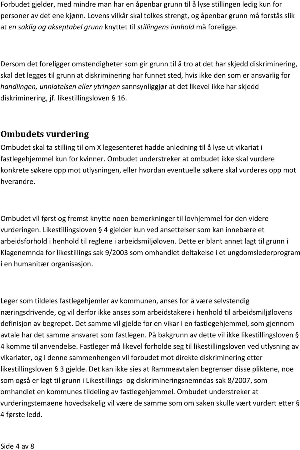 Dersom det foreligger omstendigheter som gir grunn til å tro at det har skjedd diskriminering, skal det legges til grunn at diskriminering har funnet sted, hvis ikke den som er ansvarlig for