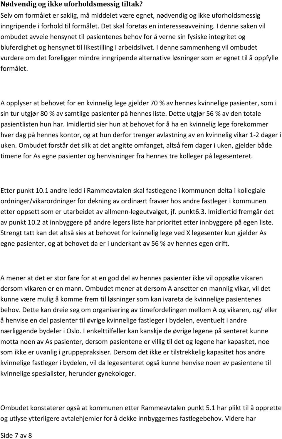 I denne sammenheng vil ombudet vurdere om det foreligger mindre inngripende alternative løsninger som er egnet til å oppfylle formålet.