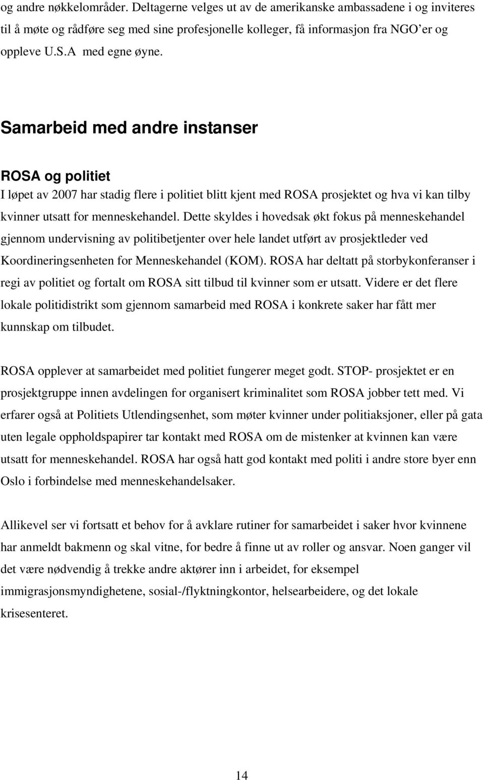 Dette skyldes i hovedsak økt fokus på menneskehandel gjennom undervisning av politibetjenter over hele landet utført av prosjektleder ved Koordineringsenheten for Menneskehandel (KOM).