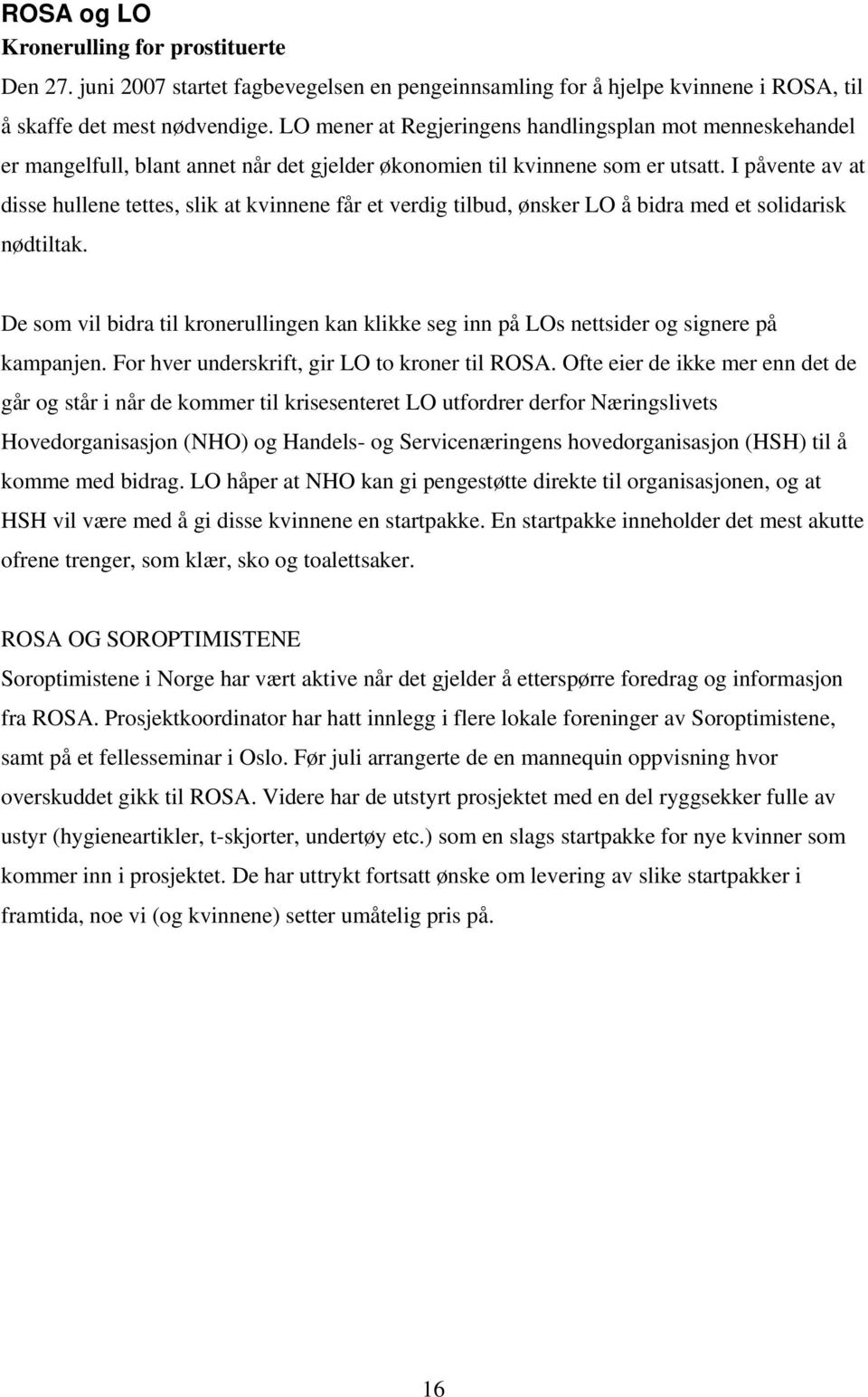 I påvente av at disse hullene tettes, slik at kvinnene får et verdig tilbud, ønsker LO å bidra med et solidarisk nødtiltak.