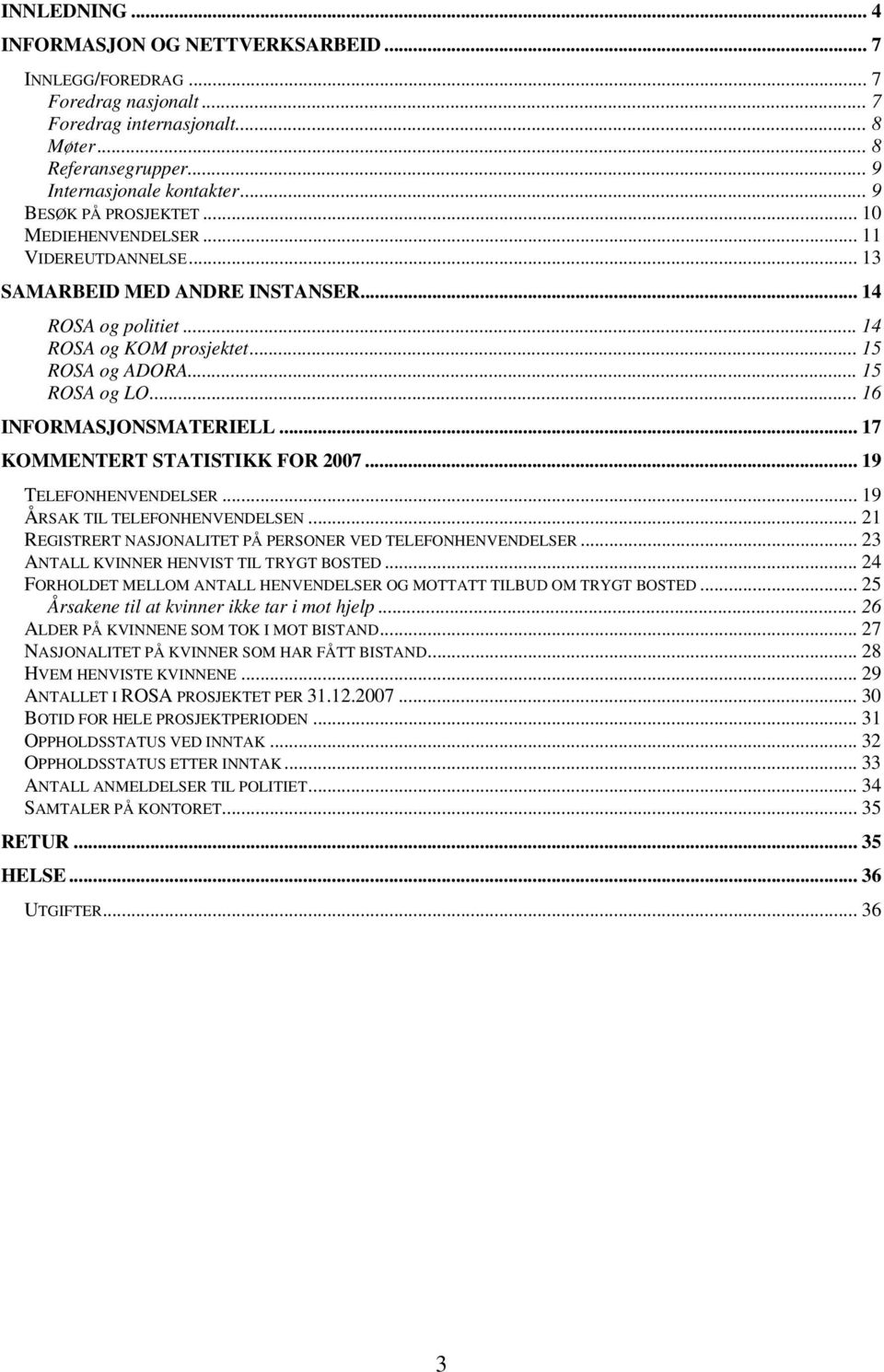 .. 6 INFORMASJONSMATERIELL... 7 KOMMENTERT STATISTIKK FOR 007... 9 TELEFONHENVENDELSER... 9 ÅRSAK TIL TELEFONHENVENDELSEN... REGISTRERT NASJONALITET PÅ PERSONER VED TELEFONHENVENDELSER.