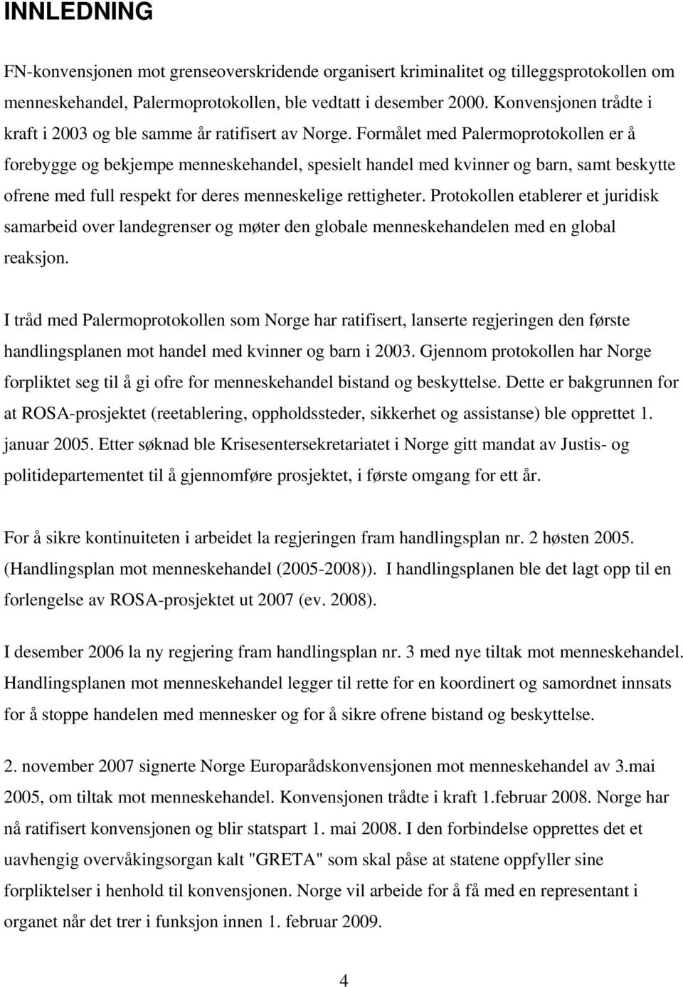 Formålet med Palermoprotokollen er å forebygge og bekjempe menneskehandel, spesielt handel med kvinner og barn, samt beskytte ofrene med full respekt for deres menneskelige rettigheter.