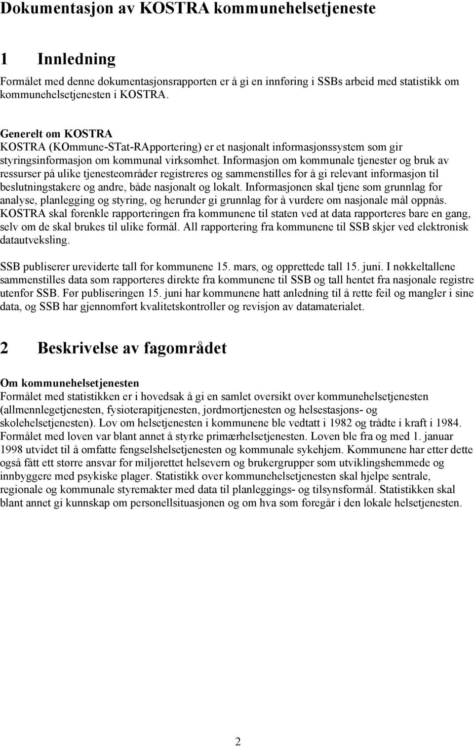 Informasjon om kommunale tjenester og bruk av ressurser på ulike tjenesteområder registreres og sammenstilles for å gi relevant informasjon til beslutningstakere og andre, både nasjonalt og lokalt.