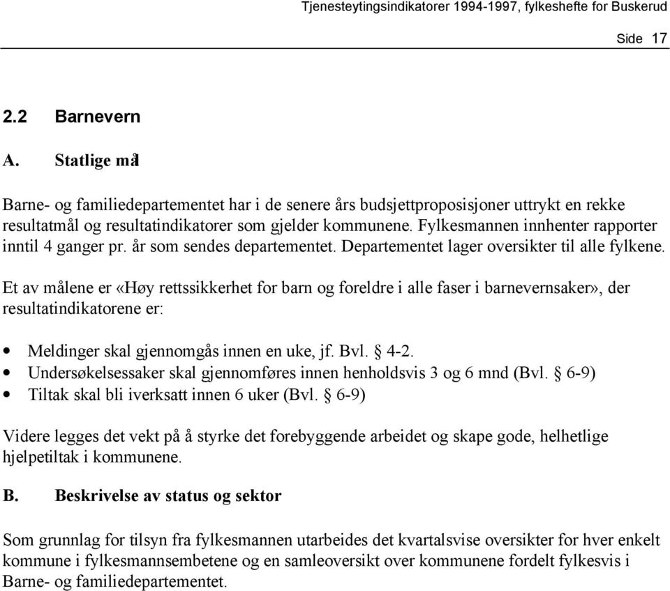 Et av målene er «Høy rettssikkerhet for barn og foreldre i alle faser i barnevernsaker», der resultatindikatorene er: Meldinger skal gjennomgås innen en uke, jf. Bvl. 4-2.