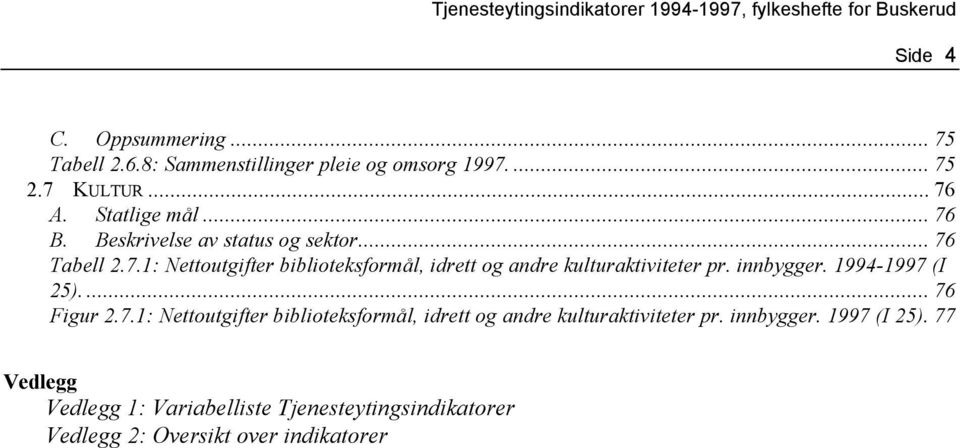 innbygger. 1994-1997 (I 25).... 76 Figur 2.7.1: Nettoutgifter biblioteksformål, idrett og andre kulturaktiviteter pr.