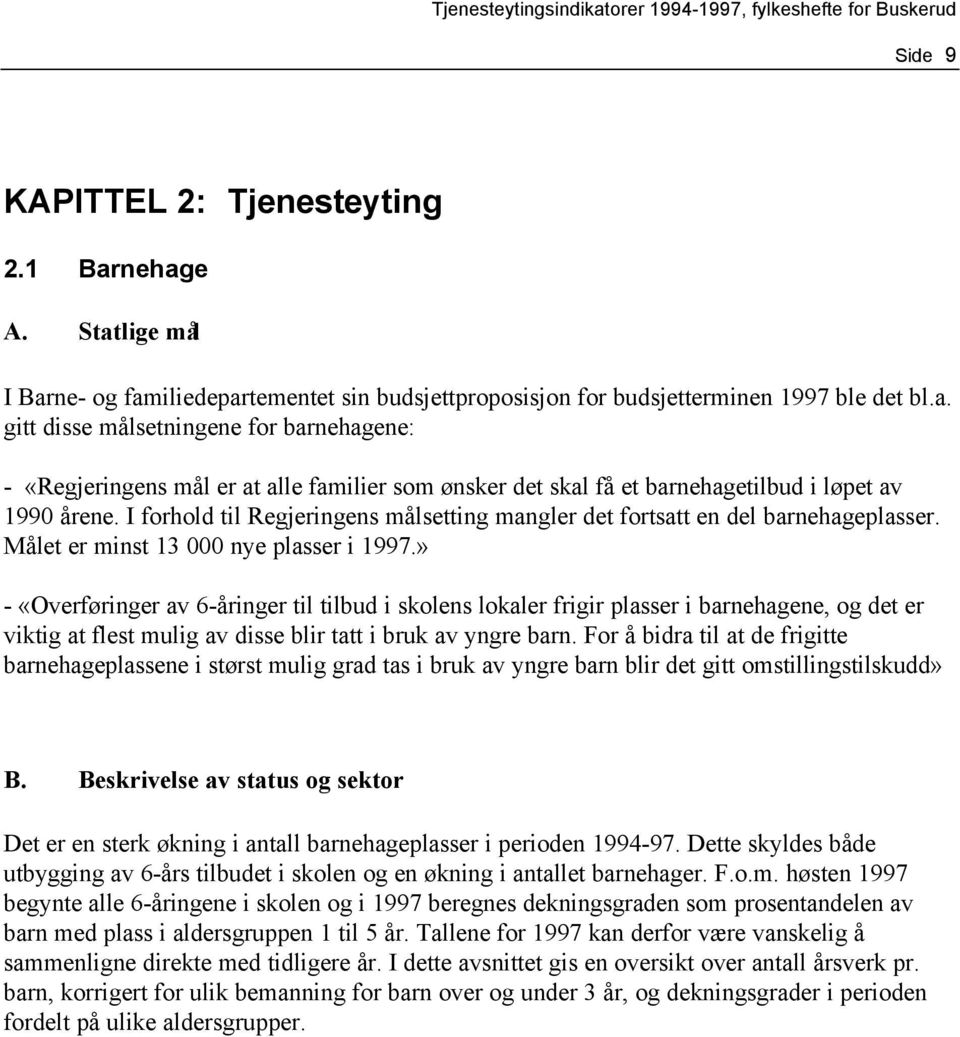 » - «Overføringer av 6-åringer til tilbud i skolens lokaler frigir plasser i barnehagene, og det er viktig at flest mulig av disse blir tatt i bruk av yngre barn.