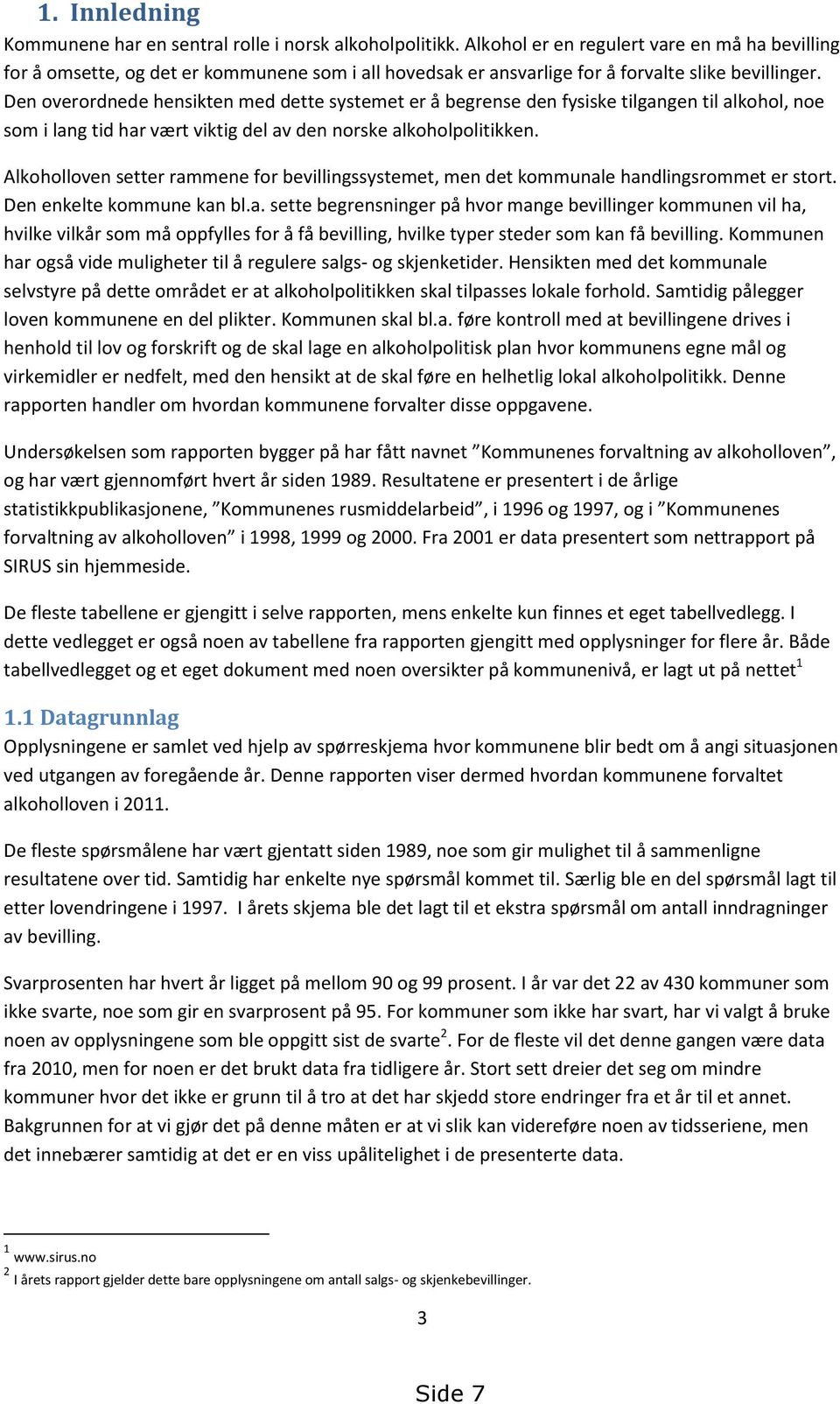 Den overordnede hensikten med dette systemet er å begrense den fysiske tilgangen til alkohol, noe som i lang tid har vært viktig del av den norske alkoholpolitikken.