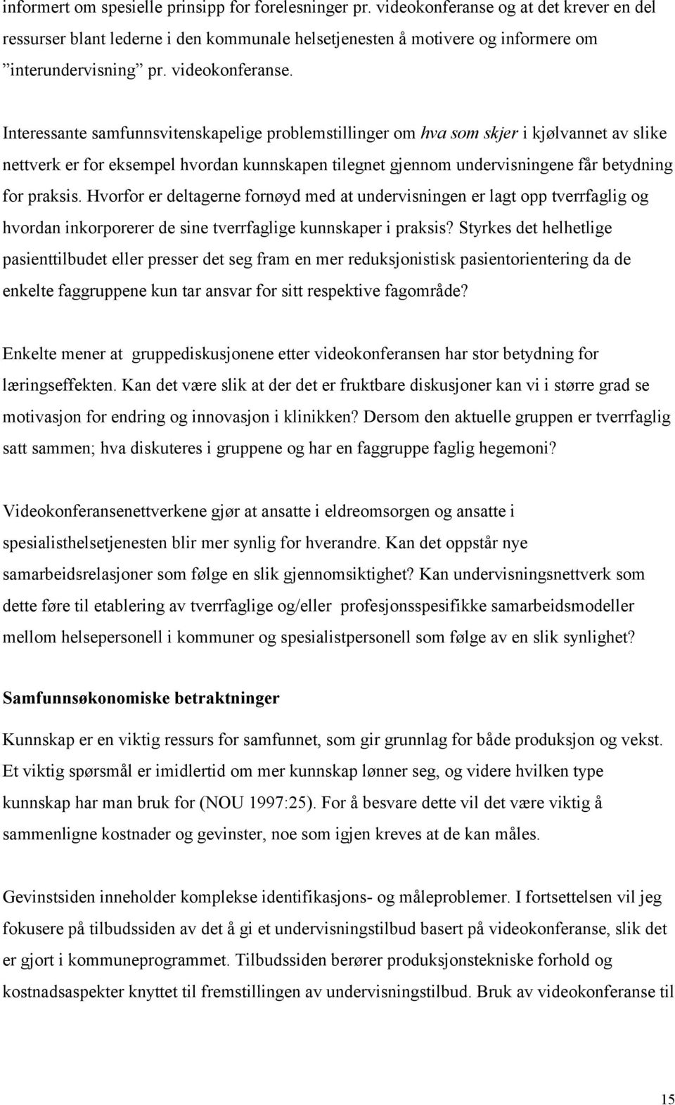 Interessante samfunnsvitenskapelige problemstillinger om hva som skjer i kjølvannet av slike nettverk er for eksempel hvordan kunnskapen tilegnet gjennom undervisningene får betydning for praksis.