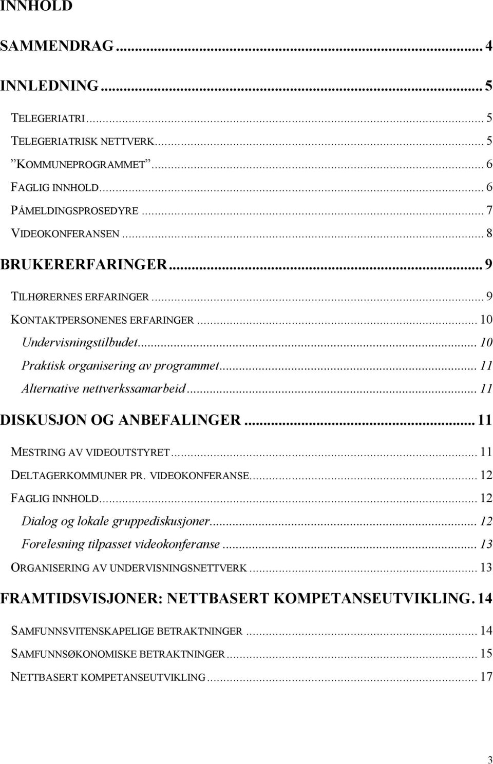 ..11 MESTRING AV VIDEOUTSTYRET... 11 DELTAGERKOMMUNER PR. VIDEOKONFERANSE... 12 FAGLIG INNHOLD... 12 Dialog og lokale gruppediskusjoner... 12 Forelesning tilpasset videokonferanse.