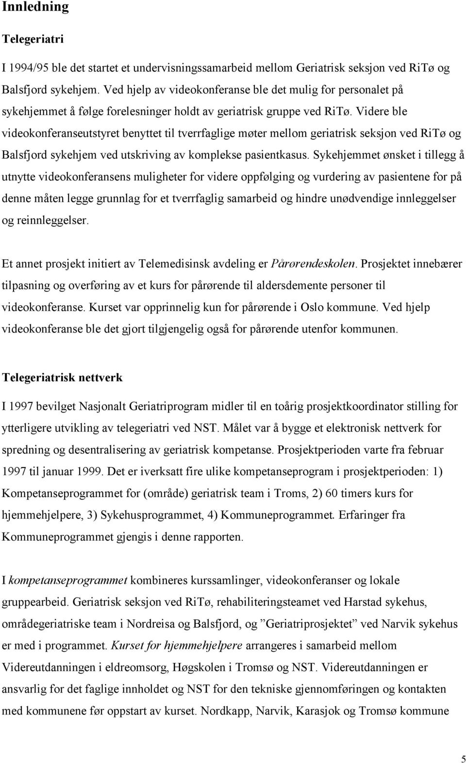 Videre ble videokonferanseutstyret benyttet til tverrfaglige møter mellom geriatrisk seksjon ved RiTø og Balsfjord sykehjem ved utskriving av komplekse pasientkasus.