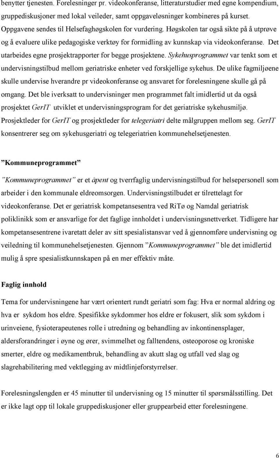 Det utarbeides egne prosjektrapporter for begge prosjektene. Sykehusprogrammet var tenkt som et undervisningstilbud mellom geriatriske enheter ved forskjellige sykehus.