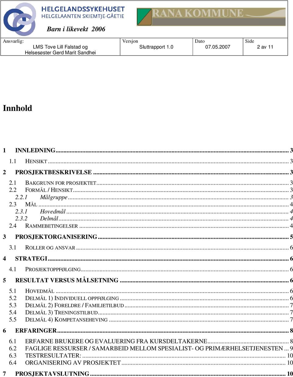 .. 6 5.2 DELMÅL 1) INDIVIDUELL OPPFØLGING... 6 5.3 DELMÅL 2) FORELDRE / FAMILIETILBUD... 7 5.4 DELMÅL 3) TRENINGSTILBUD... 7 5.5 DELMÅL 4) KOMPETANSEHEVING... 7 6 ERFARINGER... 8 6.