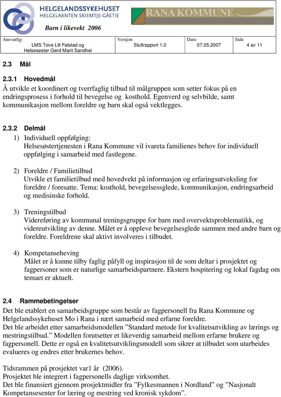 2 Delmål 1) Individuell oppfølging: Helsesøstertjenesten i Rana Kommune vil ivareta familienes behov for individuell oppfølging i samarbeid med fastlegene.