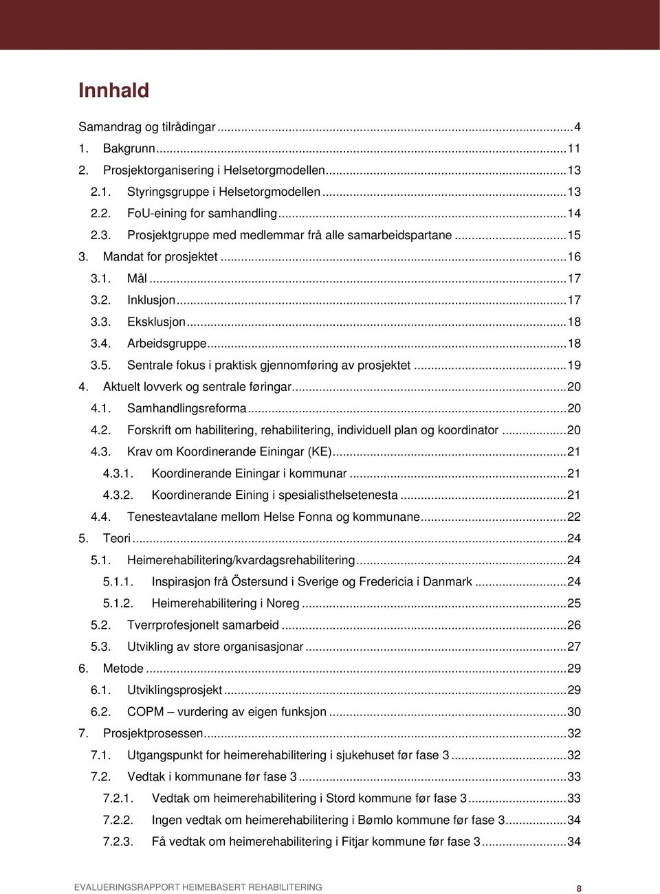 Aktuelt lovverk og sentrale føringar... 20 4.1. Samhandlingsreforma... 20 4.2. Forskrift om habilitering, rehabilitering, individuell plan og koordinator... 20 4.3.