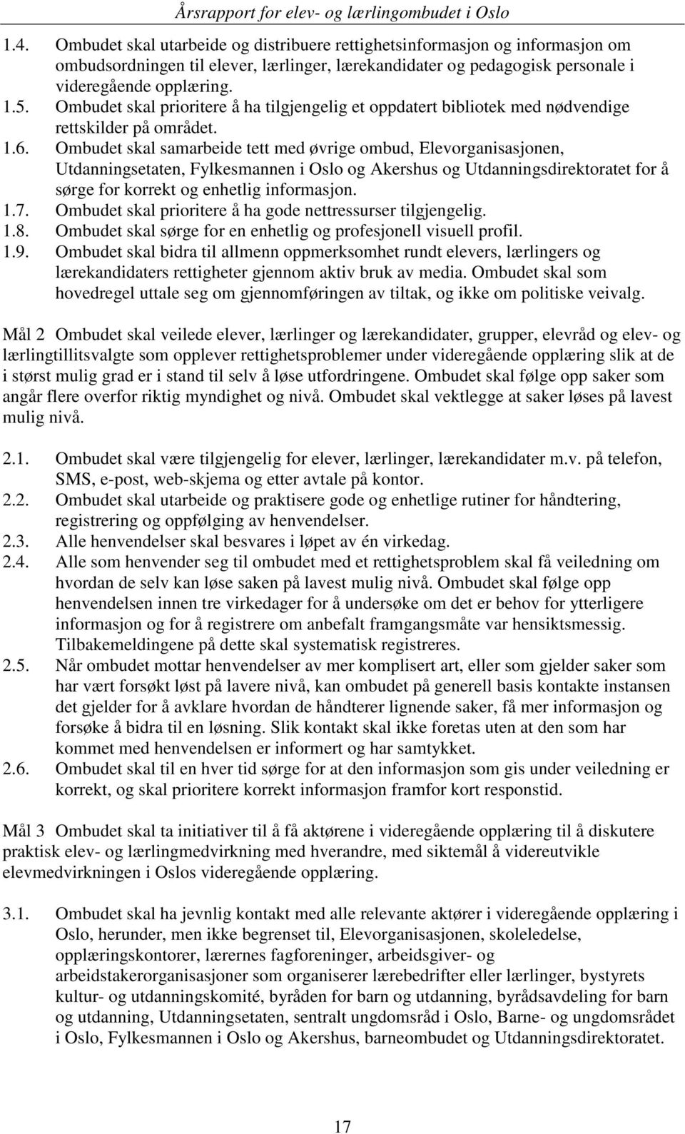 Ombudet skal samarbeide tett med øvrige ombud, Elevorganisasjonen, Utdanningsetaten, Fylkesmannen i Oslo og Akershus og Utdanningsdirektoratet for å sørge for korrekt og enhetlig informasjon. 1.7.