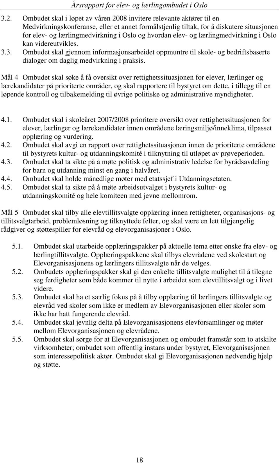 Mål 4 Ombudet skal søke å få oversikt over rettighetssituasjonen for elever, lærlinger og lærekandidater på prioriterte områder, og skal rapportere til bystyret om dette, i tillegg til en løpende