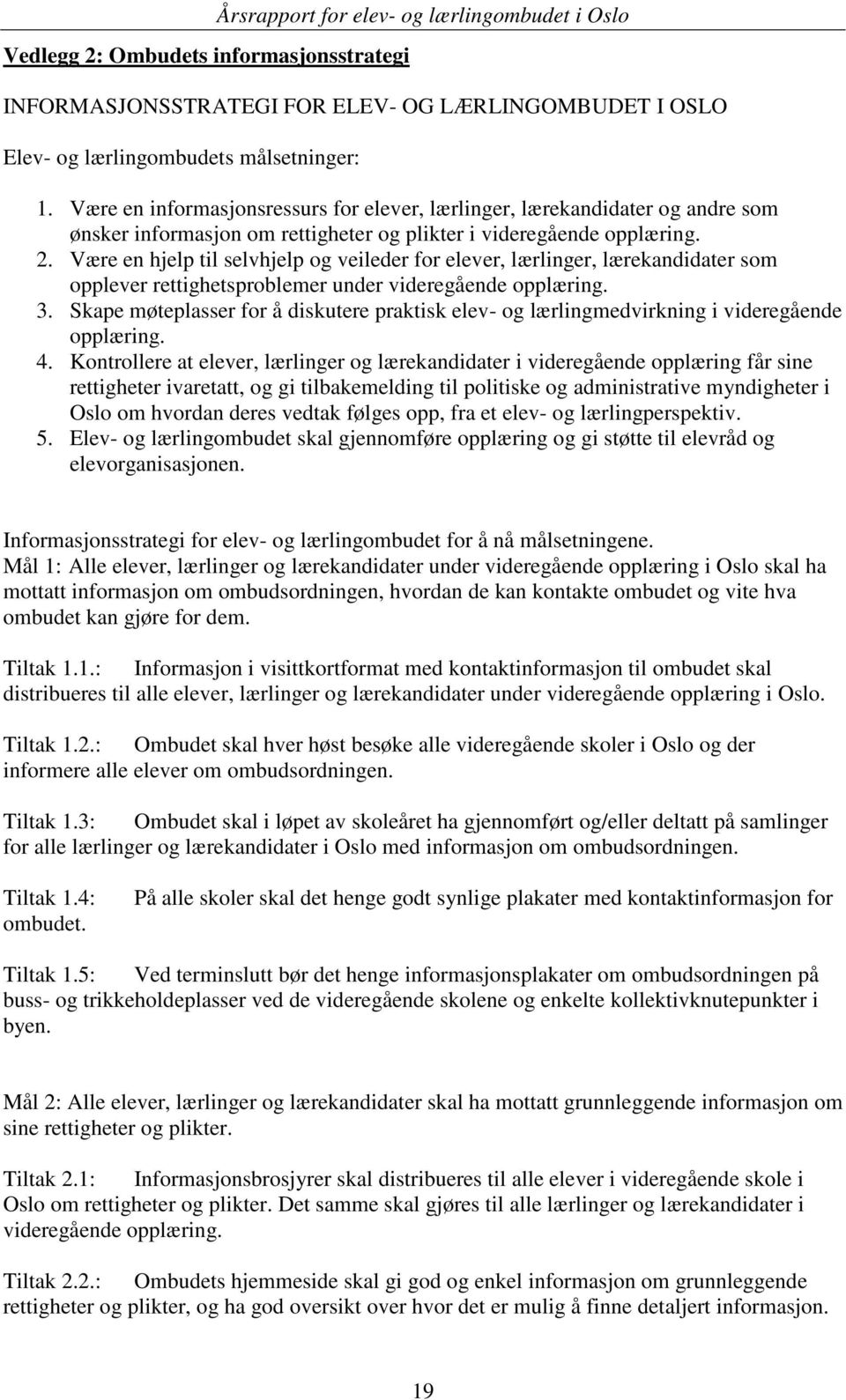 Være en hjelp til selvhjelp og veileder for elever, lærlinger, lærekandidater som opplever rettighetsproblemer under videregående opplæring. 3.