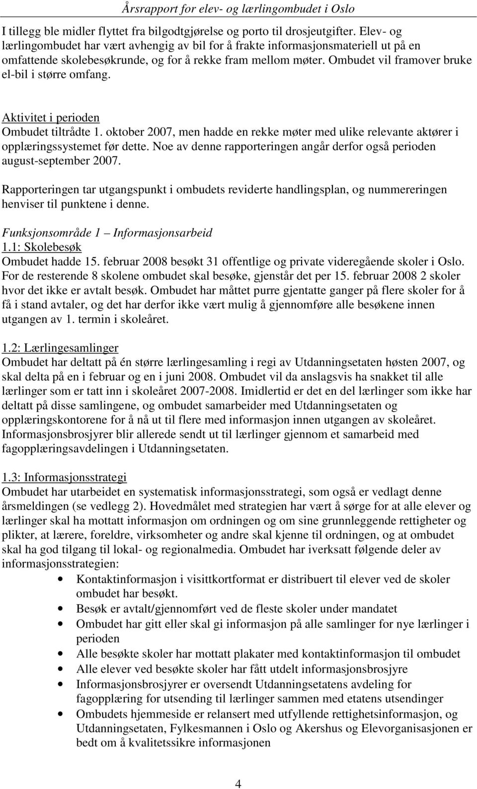 Ombudet vil framover bruke el-bil i større omfang. Aktivitet i perioden Ombudet tiltrådte 1. oktober 2007, men hadde en rekke møter med ulike relevante aktører i opplæringssystemet før dette.