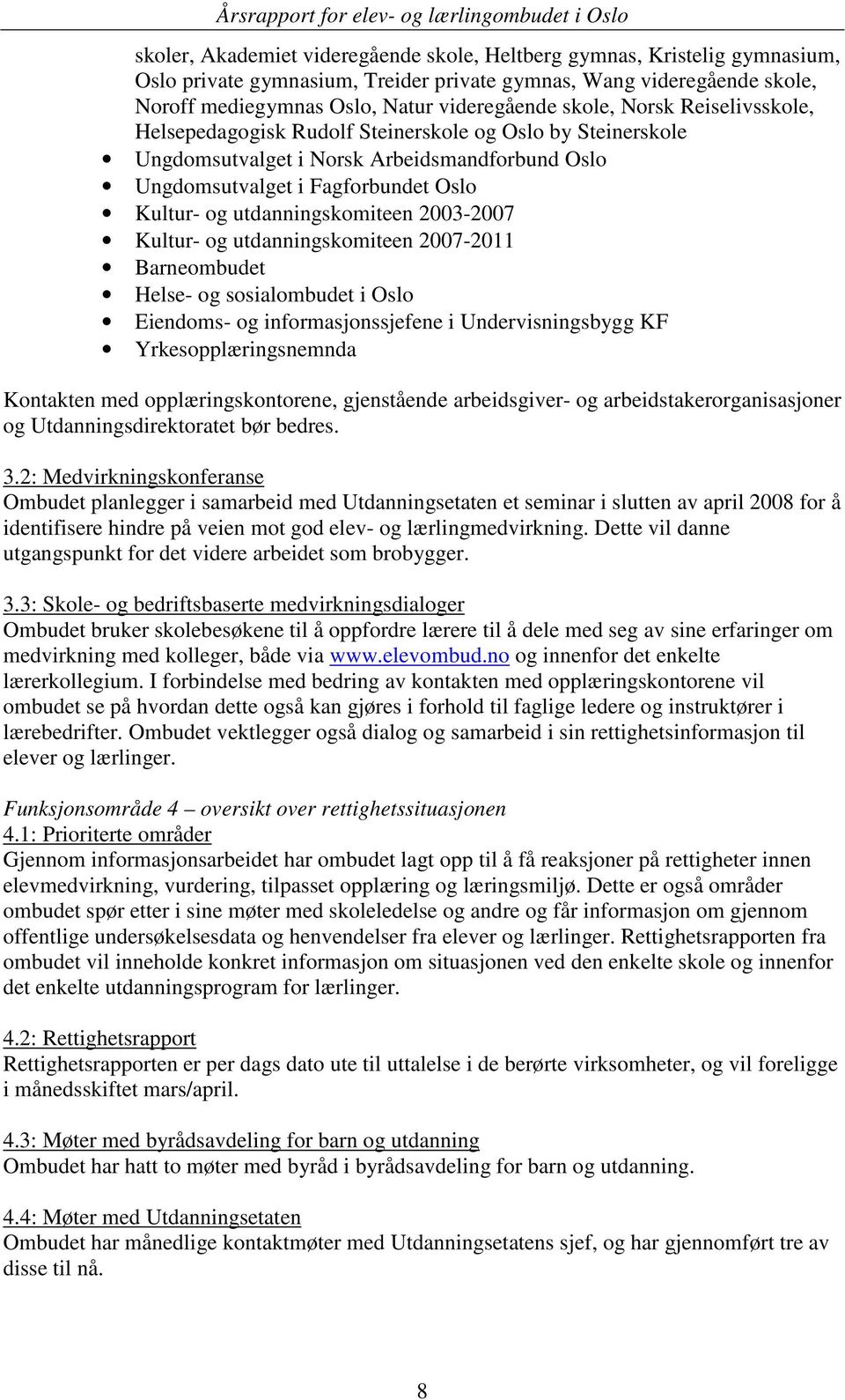 2003-2007 Kultur- og utdanningskomiteen 2007-2011 Barneombudet Helse- og sosialombudet i Oslo Eiendoms- og informasjonssjefene i Undervisningsbygg KF Yrkesopplæringsnemnda Kontakten med