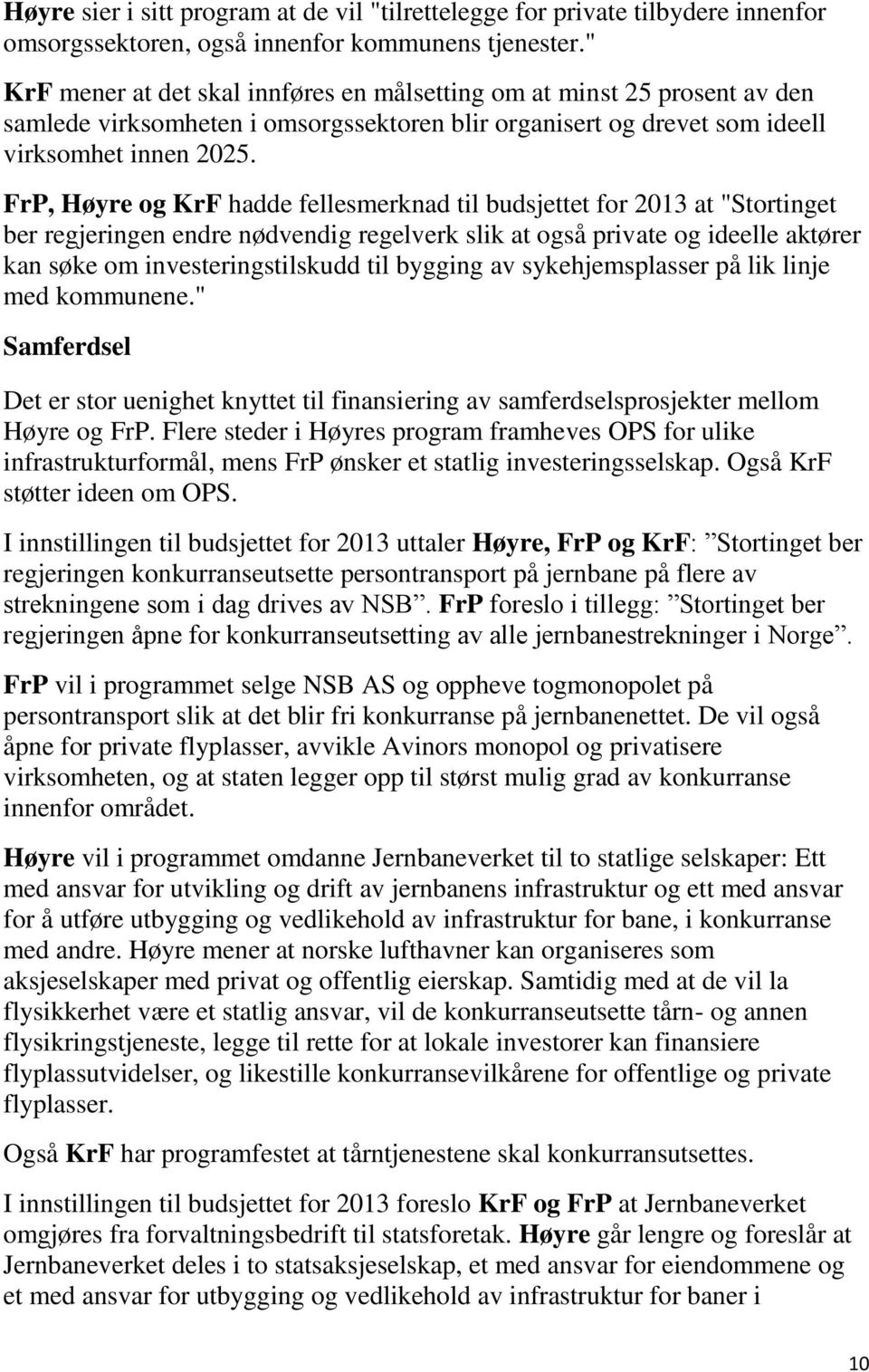 FrP, Høyre og KrF hadde fellesmerknad til budsjettet for 2013 at "Stortinget ber regjeringen endre nødvendig regelverk slik at også private og ideelle aktører kan søke om investeringstilskudd til