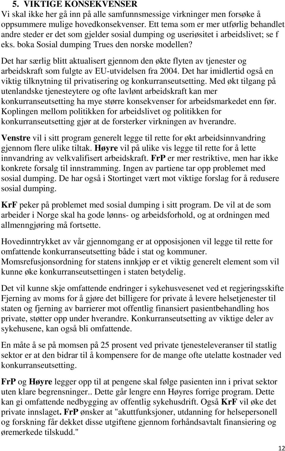 Det har særlig blitt aktualisert gjennom den økte flyten av tjenester og arbeidskraft som fulgte av EU-utvidelsen fra 2004.