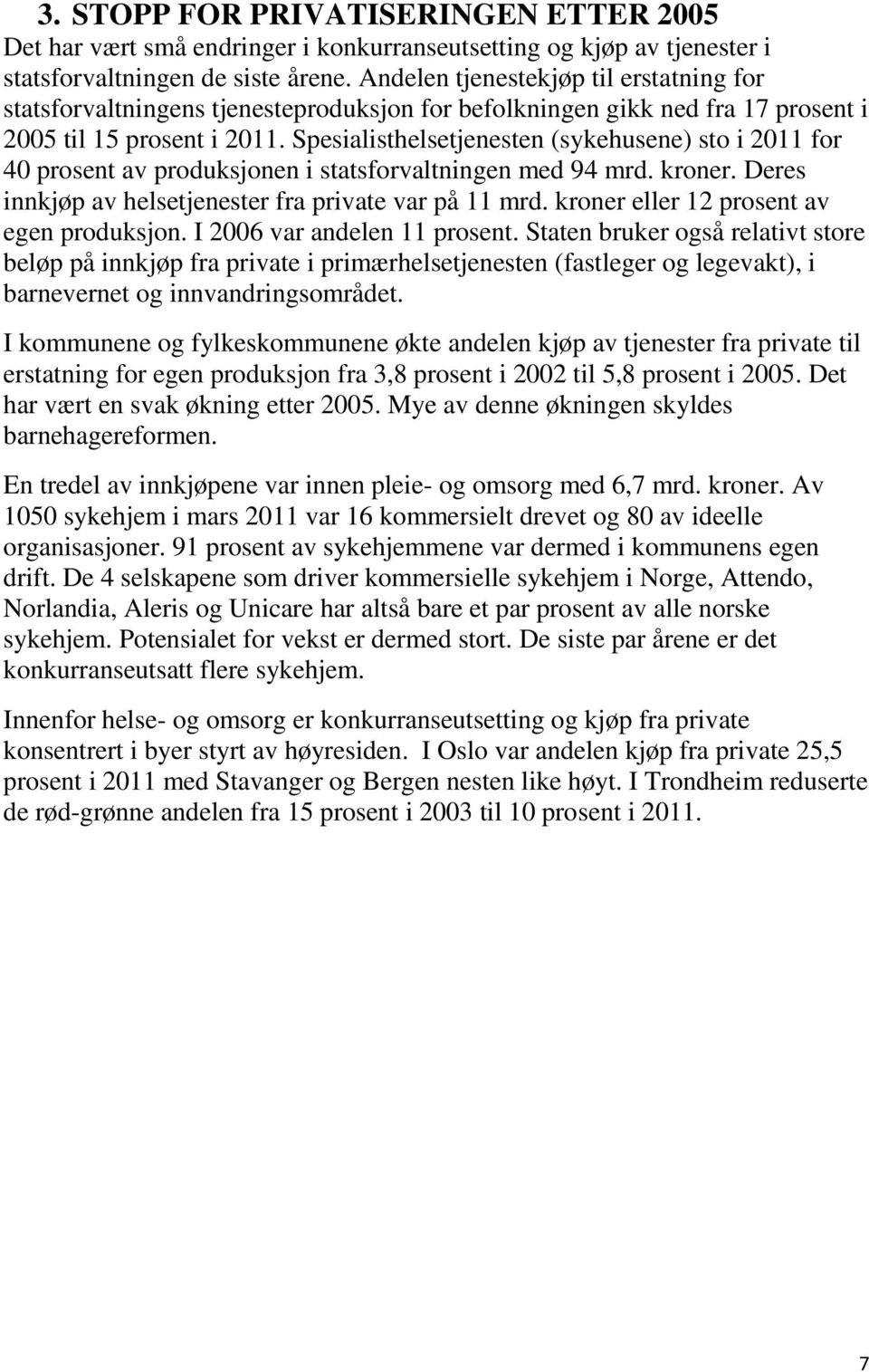 Spesialisthelsetjenesten (sykehusene) sto i 2011 for 40 prosent av produksjonen i statsforvaltningen med 94 mrd. kroner. Deres innkjøp av helsetjenester fra private var på 11 mrd.