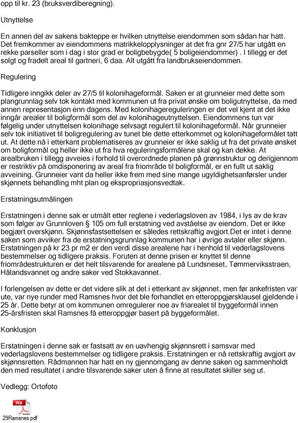 I tillegg er det solgt og fradelt areal til gartneri, 6 daa. Alt utgått fra landbrukseiendommen. Regulering Tidligere inngikk deler av 27/5 til kolonihageformål.