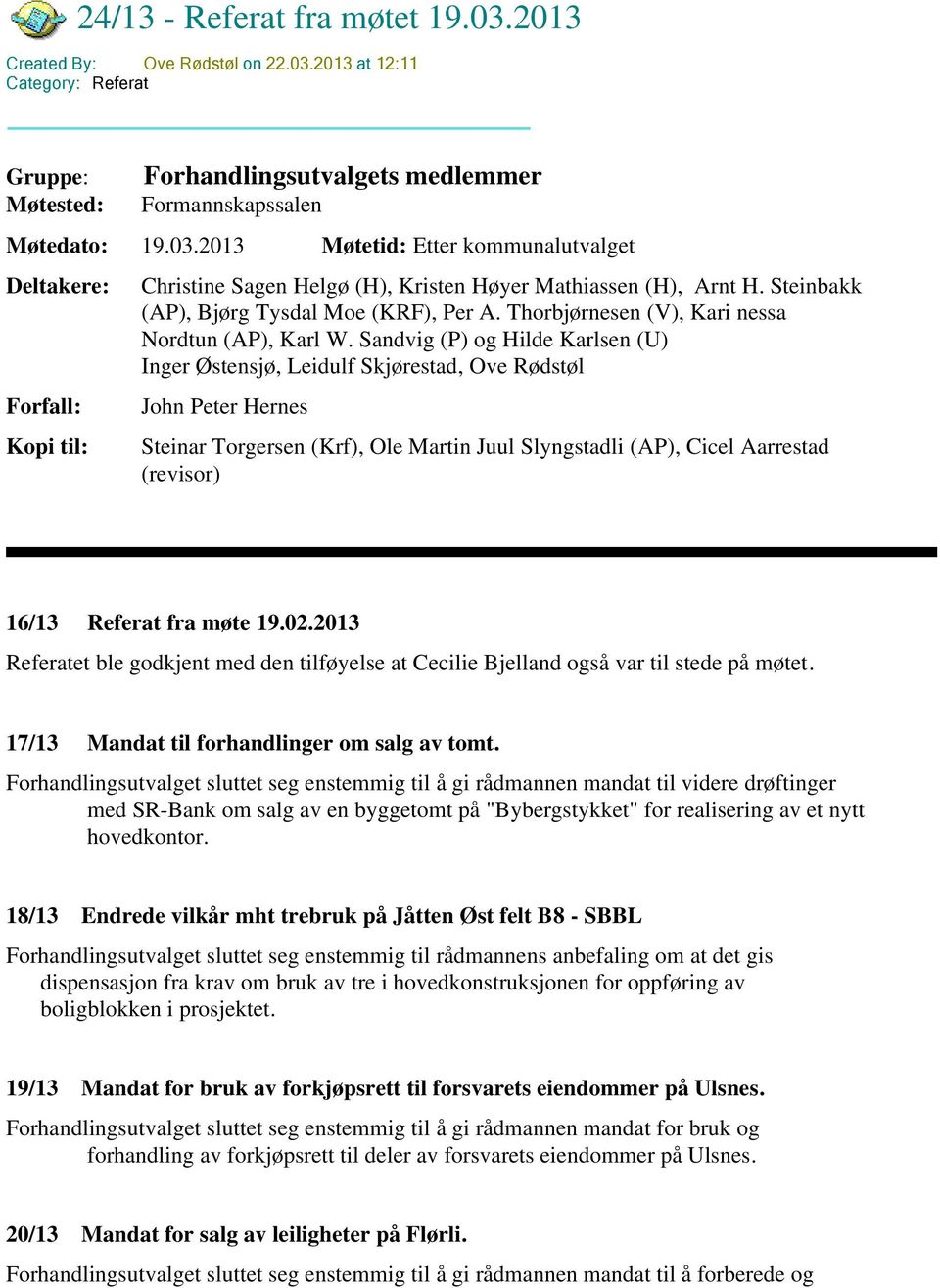 Sandvig (P) og Hilde Karlsen (U) Inger Østensjø, Leidulf Skjørestad, Ove Rødstøl John Peter Hernes Steinar Torgersen (Krf), Ole Martin Juul Slyngstadli (AP), Cicel Aarrestad (revisor) 16/13 Referat