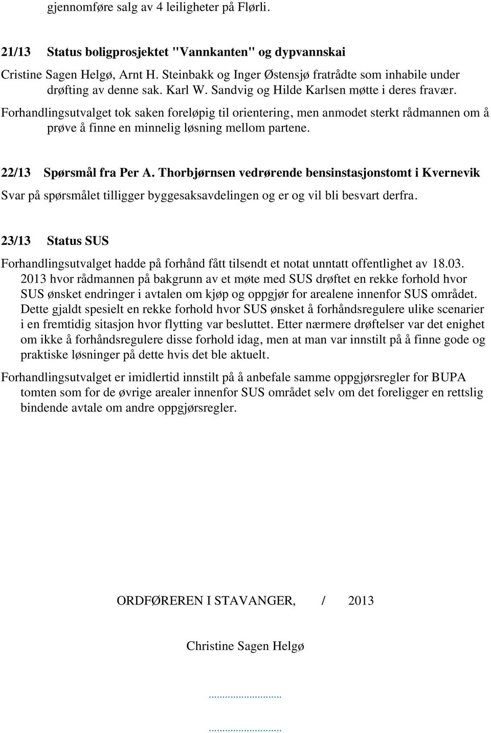 Forhandlingsutvalget tok saken foreløpig til orientering, men anmodet sterkt rådmannen om å prøve å finne en minnelig løsning mellom partene. 22/13 Spørsmål fra Per A.