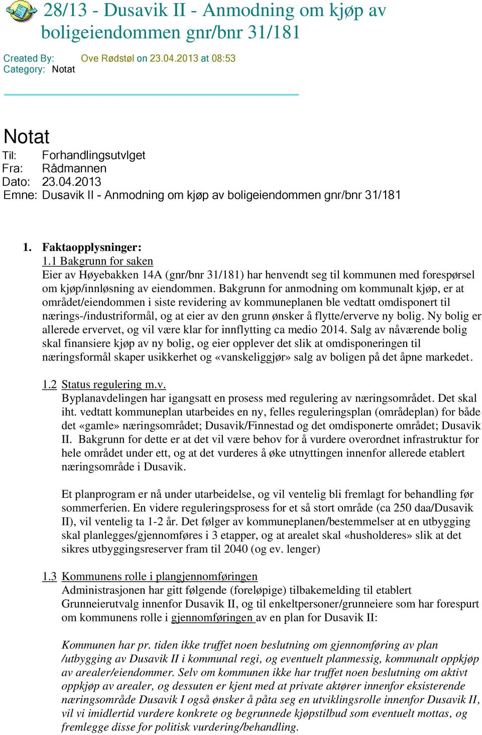 Bakgrunn for anmodning om kommunalt kjøp, er at området/eiendommen i siste revidering av kommuneplanen ble vedtatt omdisponert til nærings-/industriformål, og at eier av den grunn ønsker å