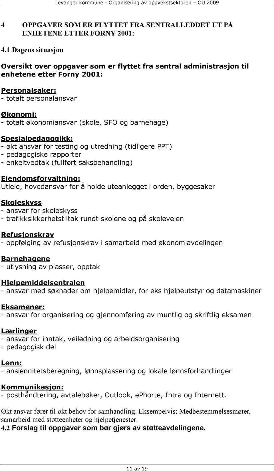 og barnehage) Spesialpedagogikk: - økt ansvar for testing og utredning (tidligere PPT) - pedagogiske rapporter - enkeltvedtak (fullført saksbehandling) Eiendomsforvaltning: Utleie, hovedansvar for å