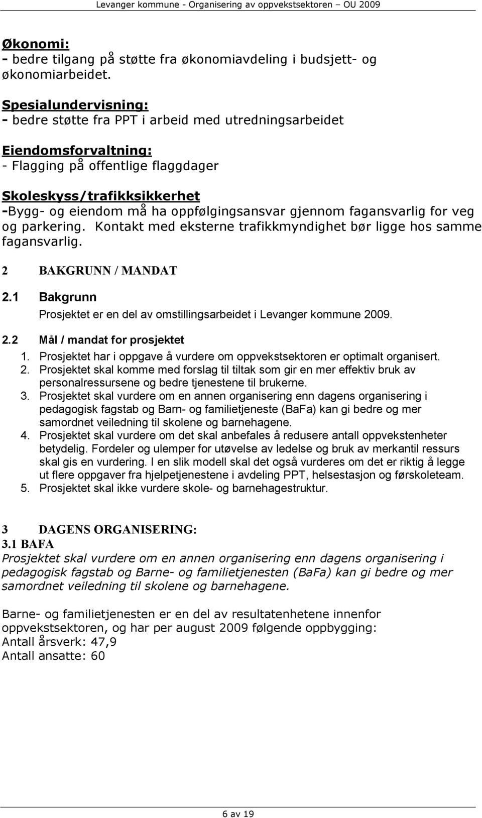 oppfølgingsansvar gjennom fagansvarlig for veg og parkering. Kontakt med eksterne trafikkmyndighet bør ligge hos samme fagansvarlig. 2 BAKGRUNN / MANDAT 2.