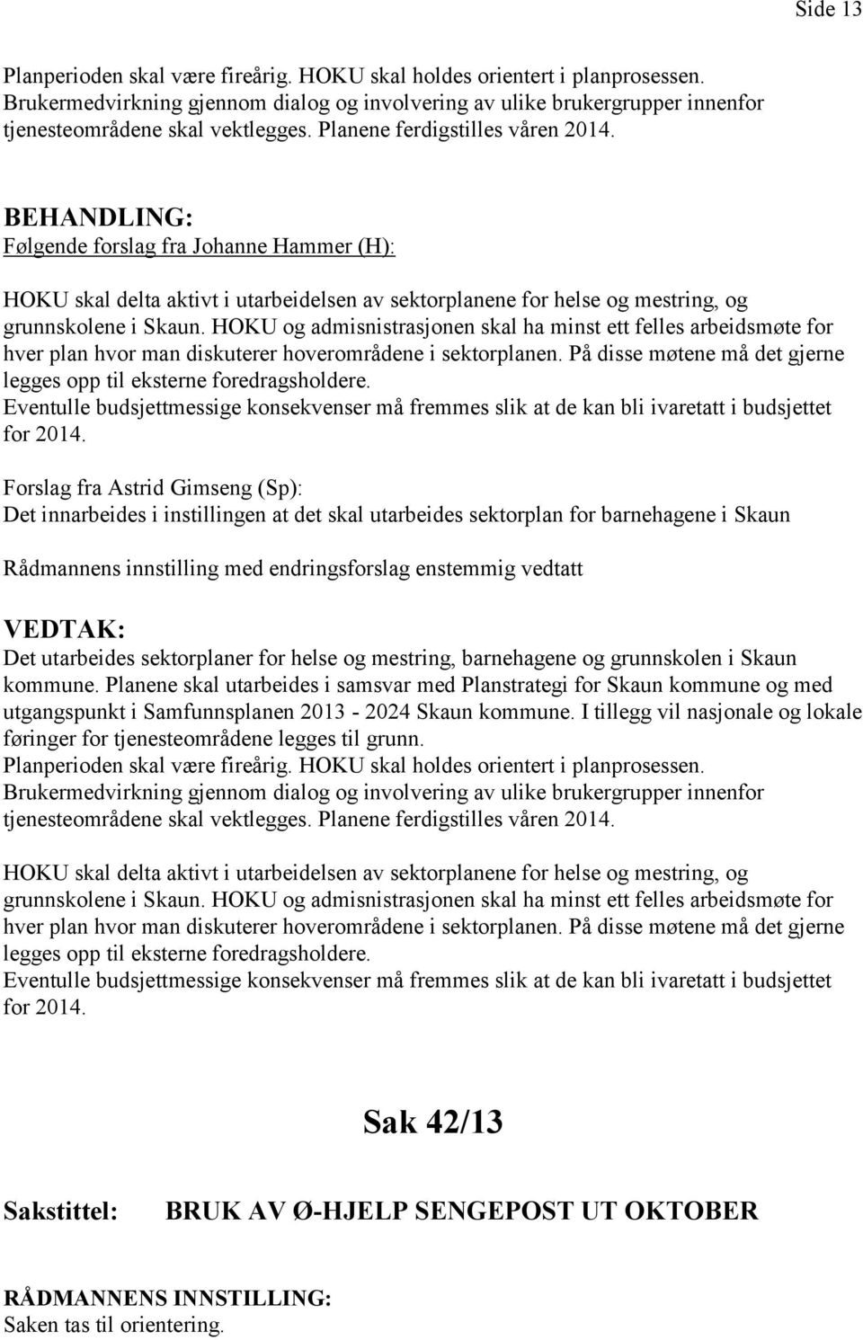 HOKU og admisnistrasjonen skal ha minst ett felles arbeidsmøte for hver plan hvor man diskuterer hoverområdene i sektorplanen. På disse møtene må det gjerne legges opp til eksterne foredragsholdere.