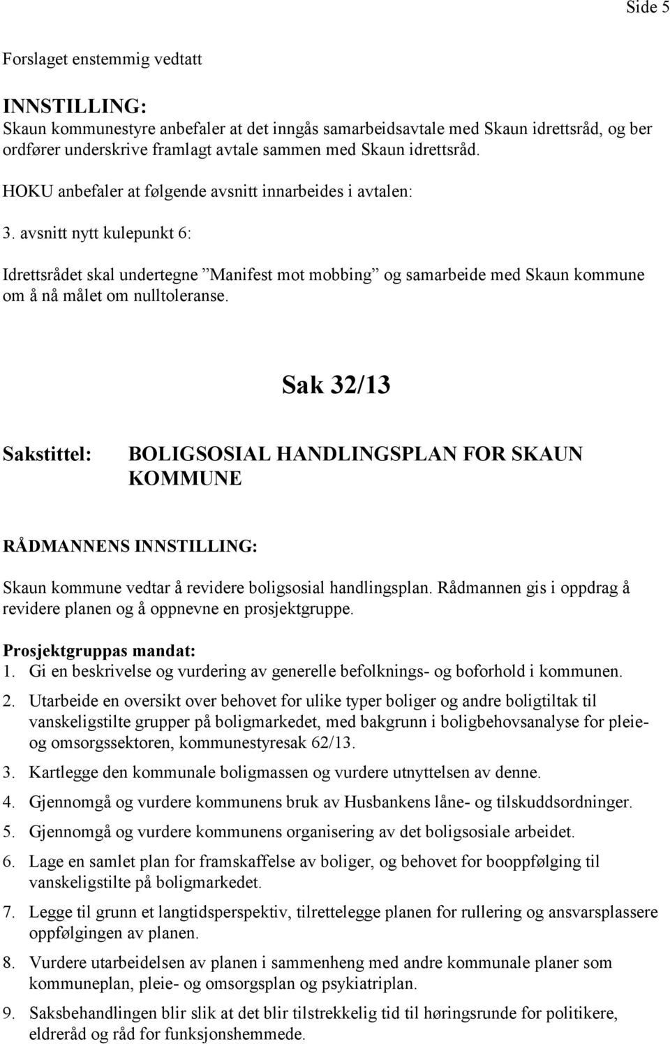 avsnitt nytt kulepunkt 6: Idrettsrådet skal undertegne Manifest mot mobbing og samarbeide med Skaun kommune om å nå målet om nulltoleranse.