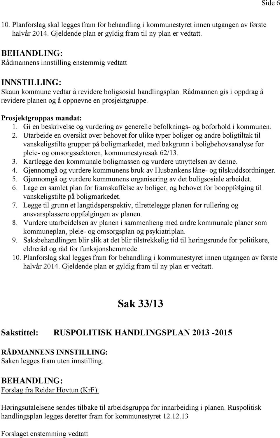 Prosjektgruppas mandat: 1. Gi en beskrivelse og vurdering av generelle befolknings- og boforhold i kommunen. 2.