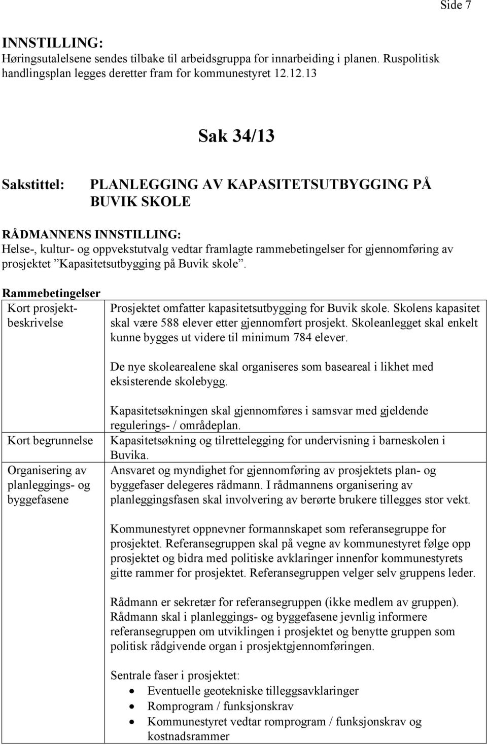 skole. Rammebetingelser Kort prosjektbeskrivelse Prosjektet omfatter kapasitetsutbygging for Buvik skole. Skolens kapasitet skal være 588 elever etter gjennomført prosjekt.