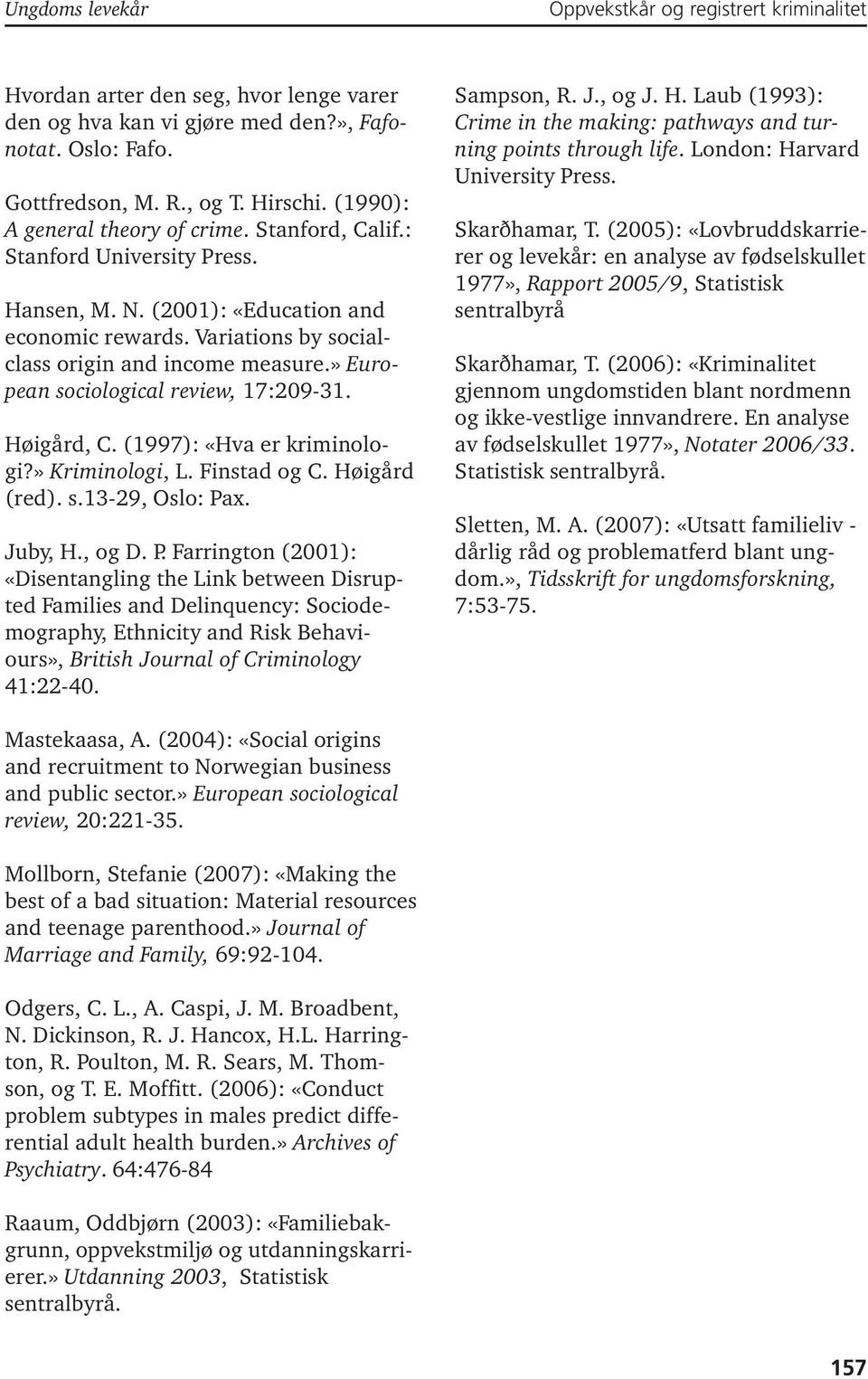 » European sociological review, 17:209-31. Høigård, C. (1997): «Hva er kriminologi?» Kriminologi, L. Finstad og C. Høigård (red). s.13-29, Oslo: Pa