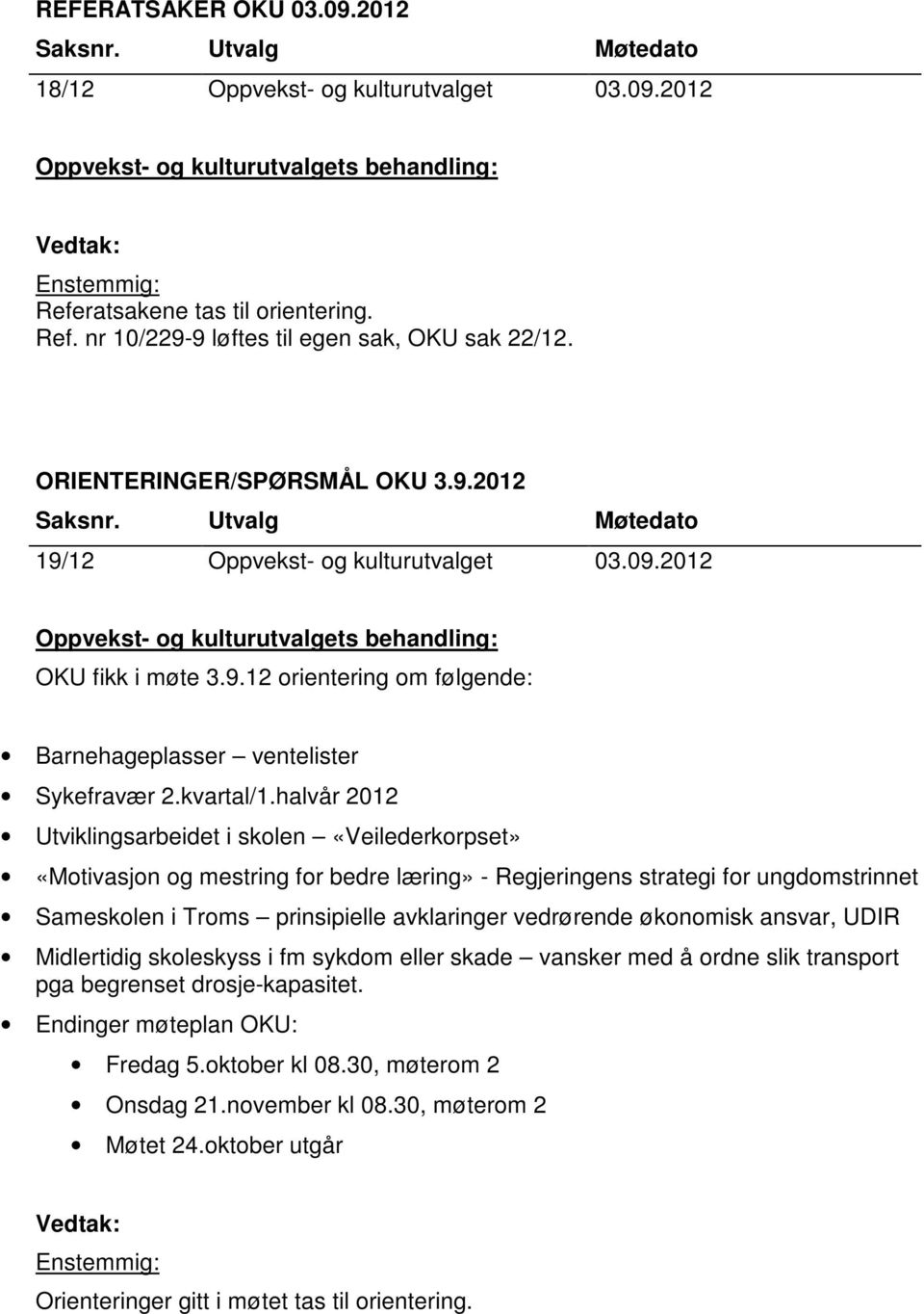 halvår 2012 Utviklingsarbeidet i skolen «Veilederkorpset» «Motivasjon og mestring for bedre læring» - Regjeringens strategi for ungdomstrinnet Sameskolen i Troms prinsipielle avklaringer vedrørende