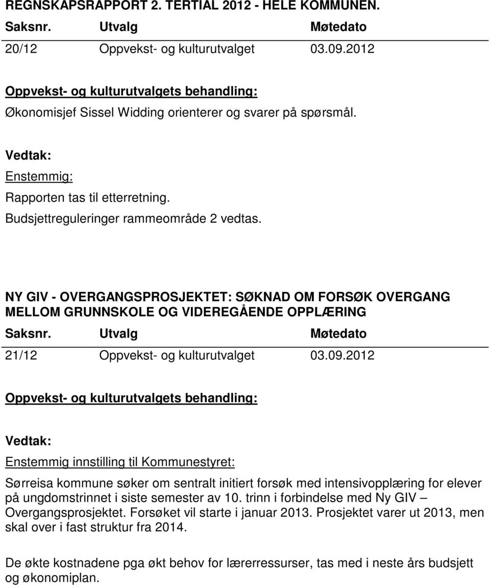 2012 Enstemmig innstilling til Kommunestyret: Sørreisa kommune søker om sentralt initiert forsøk med intensivopplæring for elever på ungdomstrinnet i siste semester av 10.