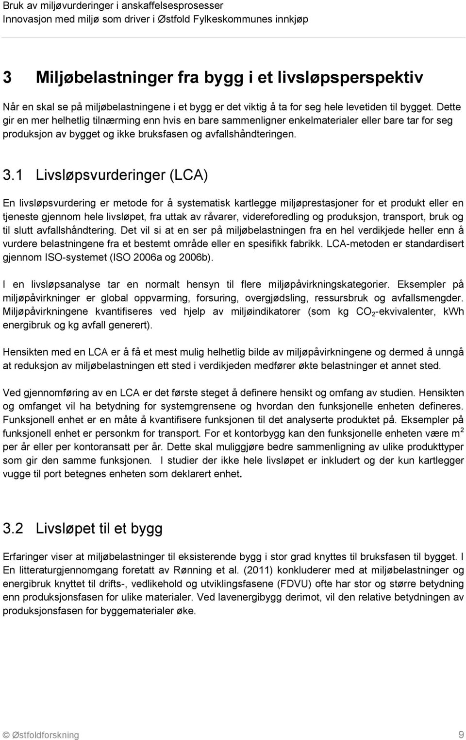 1 Livsløpsvurderinger (LCA) En livsløpsvurdering er metode for å systematisk kartlegge miljøprestasjoner for et produkt eller en tjeneste gjennom hele livsløpet, fra uttak av råvarer, videreforedling