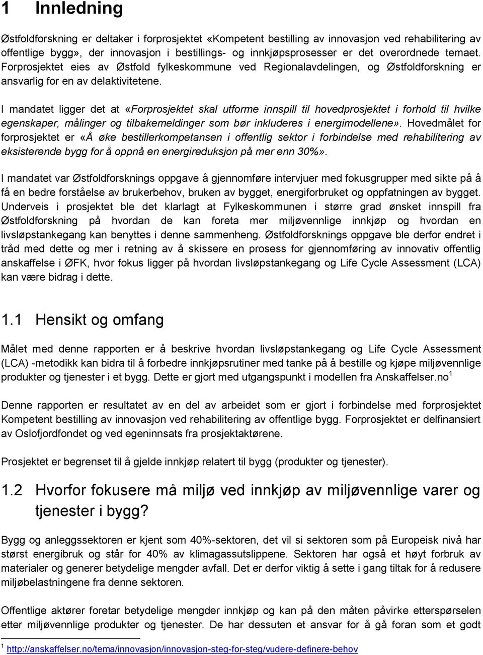 I mandatet ligger det at «Forprosjektet skal utforme innspill til hovedprosjektet i forhold til hvilke egenskaper, målinger og tilbakemeldinger som bør inkluderes i energimodellene».