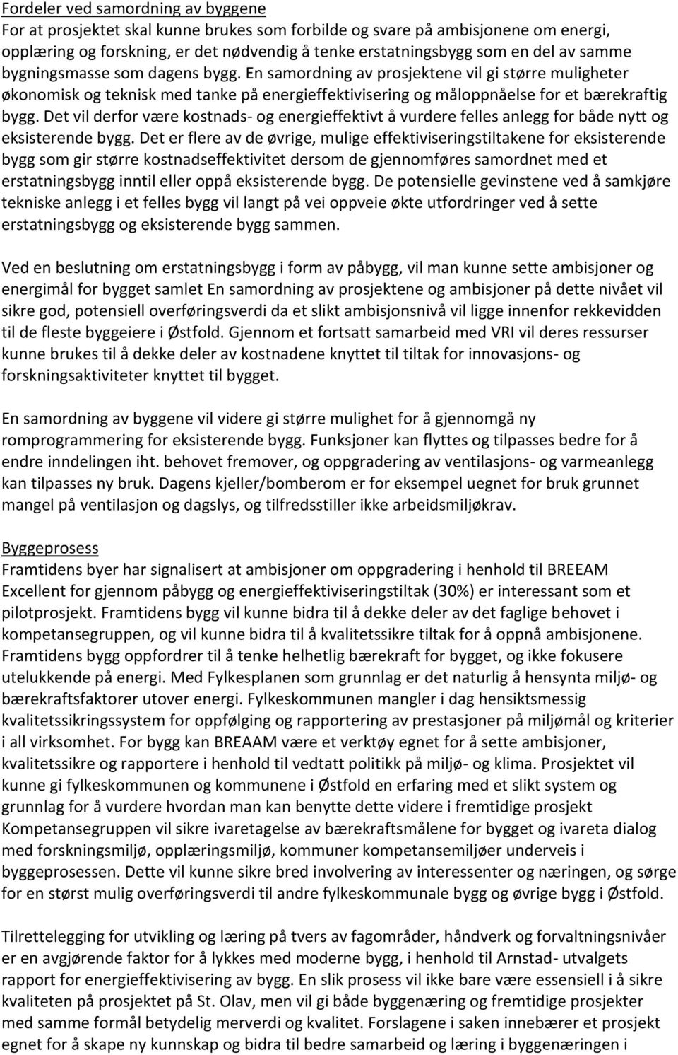 Det vil derfor være kostnads- og energieffektivt å vurdere felles anlegg for både nytt og eksisterende bygg.