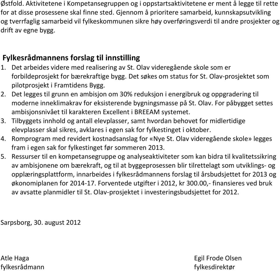 Fylkesrådmannens forslag til innstilling 1. Det arbeides videre med realisering av St. Olav videregående skole som er forbildeprosjekt for bærekraftige bygg. Det søkes om status for St.