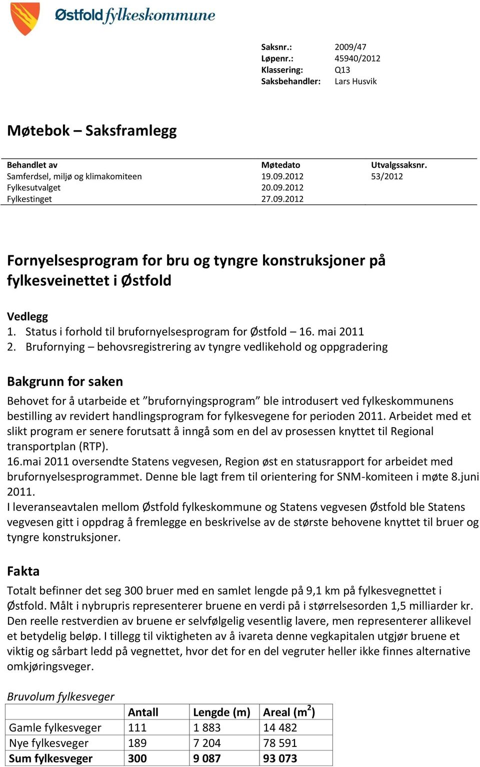 Brufornying behovsregistrering av tyngre vedlikehold og oppgradering Bakgrunn for saken Behovet for å utarbeide et brufornyingsprogram ble introdusert ved fylkeskommunens bestilling av revidert