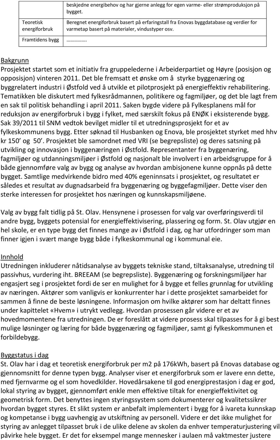 . Bakgrunn Prosjektet startet som et initiativ fra gruppelederne i Arbeiderpartiet og Høyre (posisjon og opposisjon) vinteren 2011.