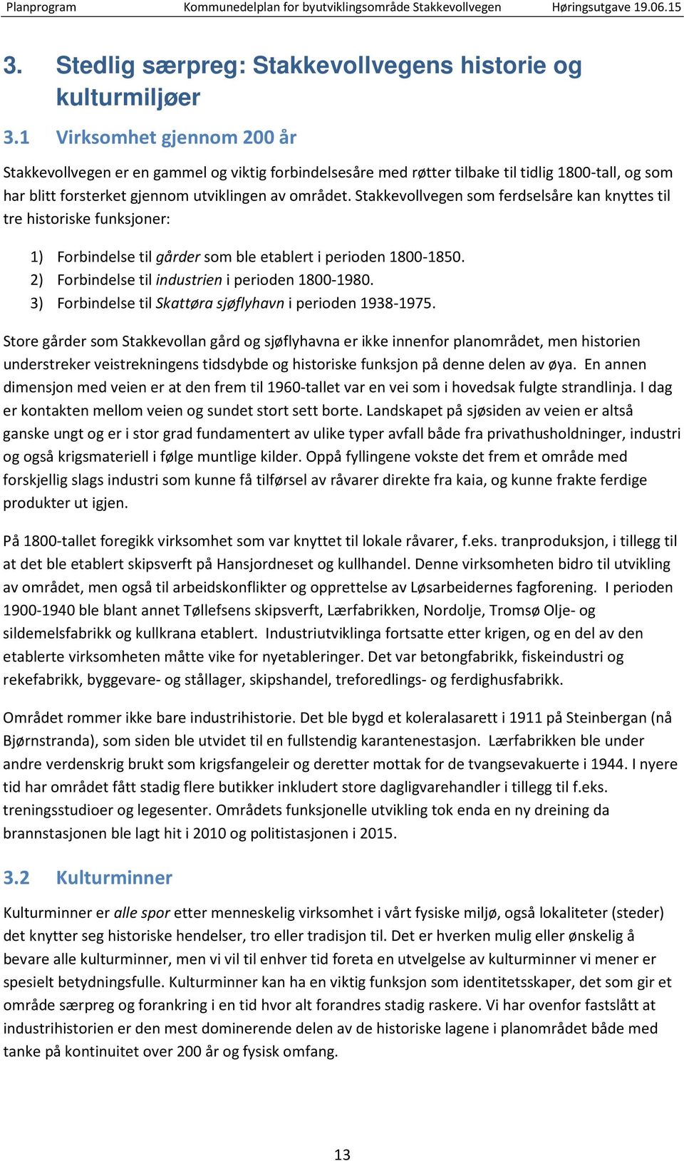 Stakkevllvegen sm ferdselsåre kan knyttes til tre histriske funksjner: 1) Frbindelse til gårder sm ble etablert i periden 1800-1850. 2) Frbindelse til industrien i periden 1800-1980.