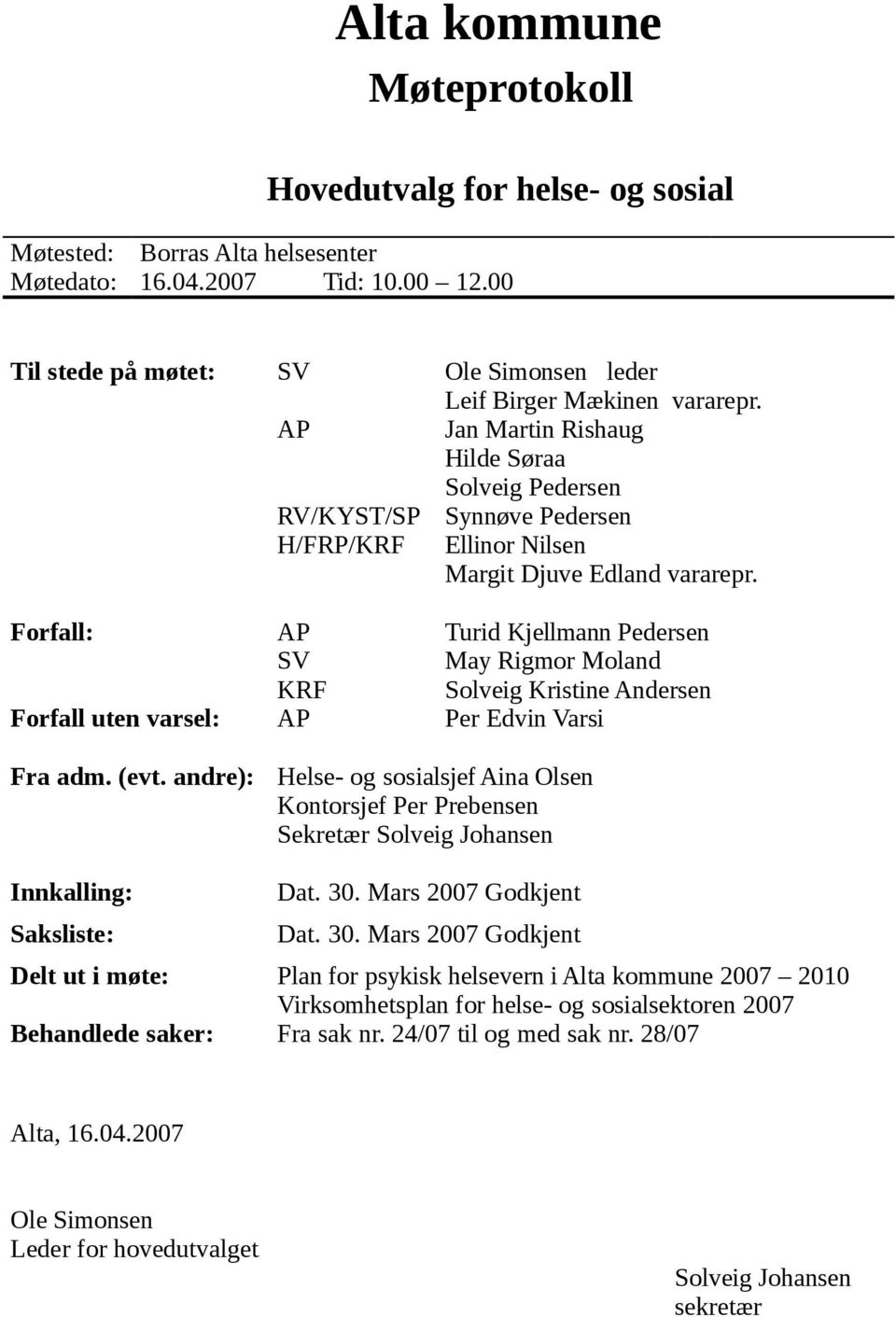 AP Jan Martin Rishaug Hilde Søraa Solveig Pedersen RV/KYST/SP Synnøve Pedersen H/FRP/KRF Ellinor Nilsen Margit Djuve Edland vararepr.