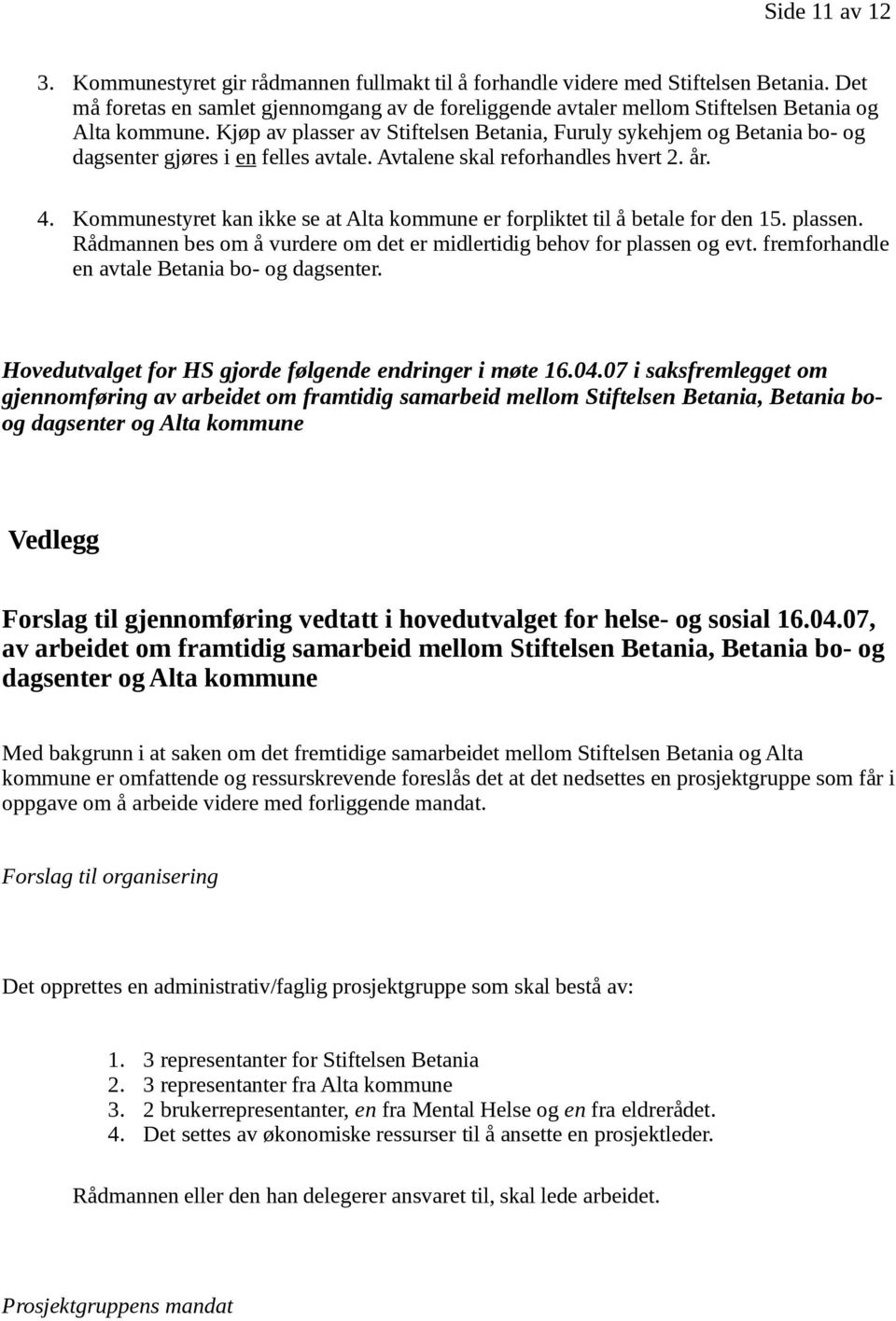 Kjøp av plasser av Stiftelsen Betania, Furuly sykehjem og Betania bo- og dagsenter gjøres i en felles avtale. Avtalene skal reforhandles hvert 2. år. 4.